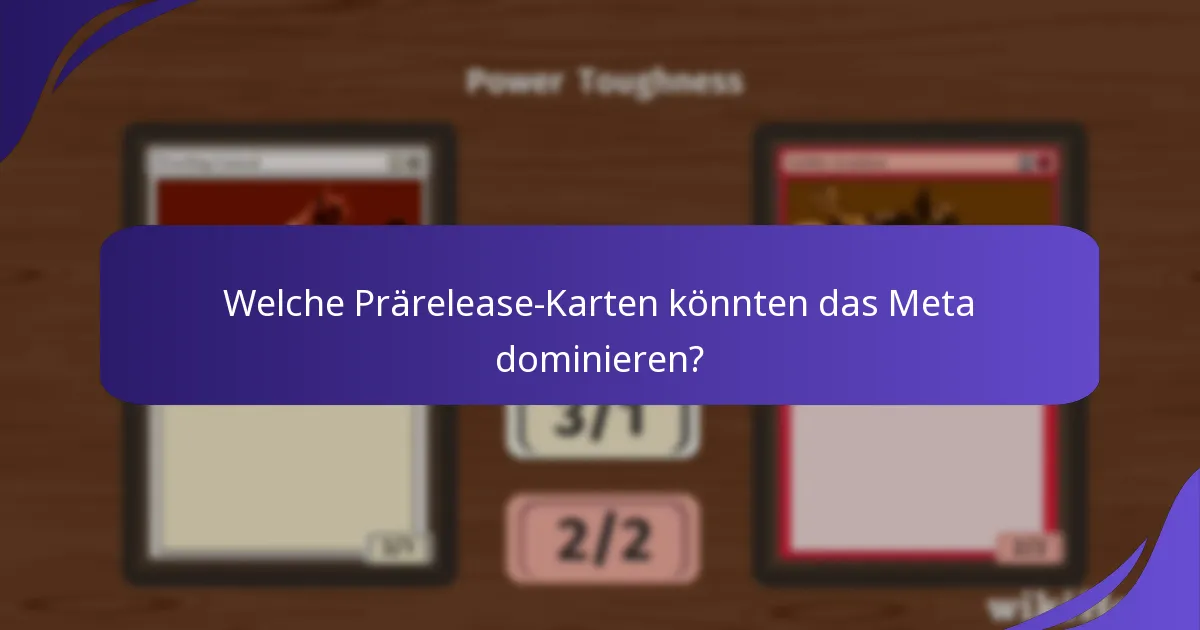 Welche erwarteten Meta-Verschiebungen ergeben sich aus neuen Prärelease-Karten?
